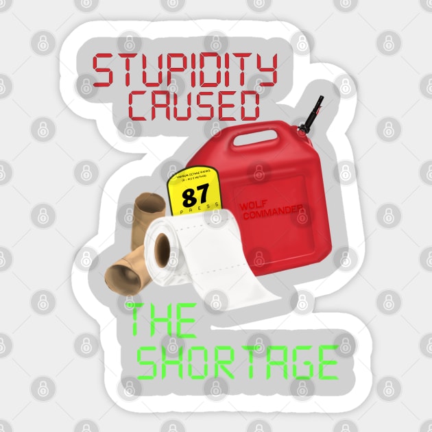 Stupidity caused the shortage Sticker by WolfCommander